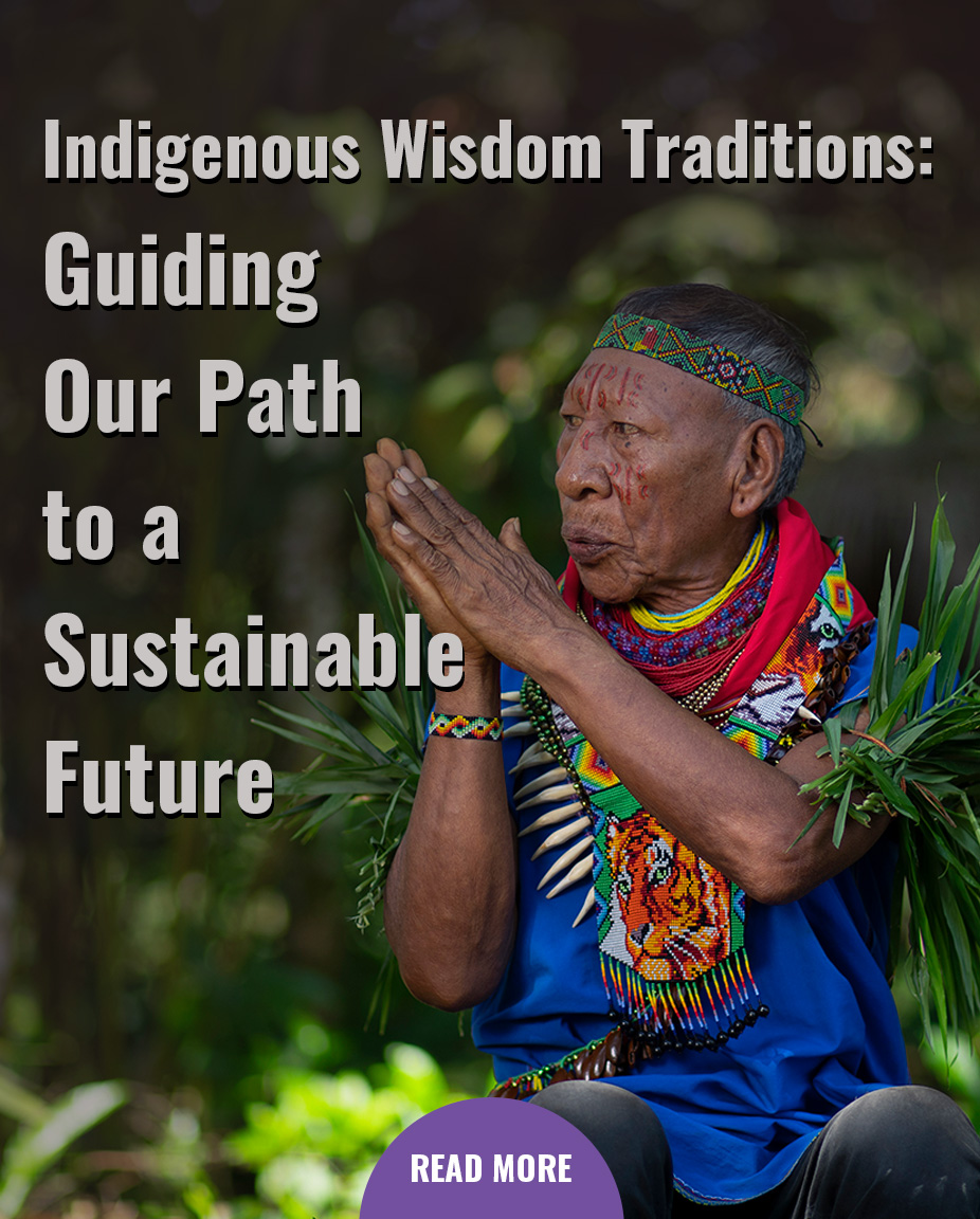 Indigenous Wisdom Traditions: Guiding Our Path to a Sustainable Future