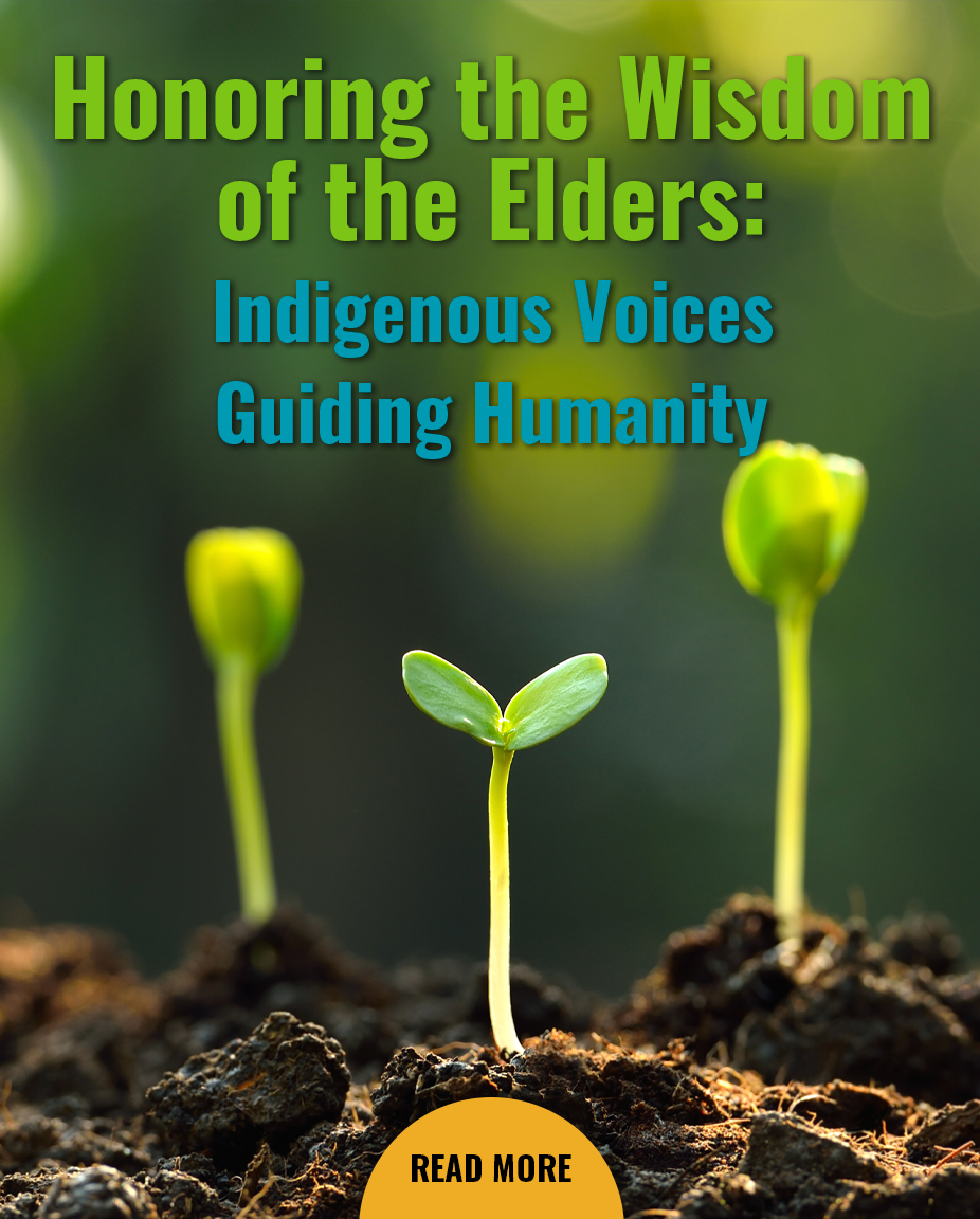 Honoring the Wisdom of the Elders: Indigenous Voices Guiding Humanity